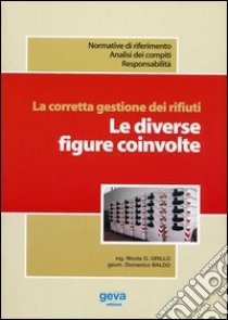 La corretta gestione dei rifiuti. Le diverse figure coinvolte libro di Grillo Nicola Giovanni; Baldo Domenico