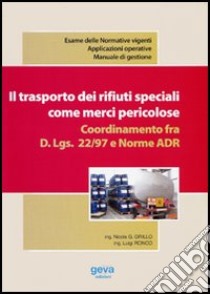 Il trasporto dei rifiuti speciali come merci pericolose. Coordinamento fra D.Lgs. 22/97 e norme ADR libro di Grillo Nicola Giovanni; Ronco Luigi