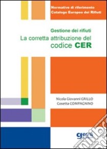 Gestione dei rifiuti. La corretta attribuzione del codice CER libro di Grillo Nicola Giovanni; Compagnino Cosetta