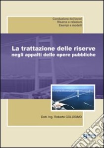 La trattazione delle riserve negli appalti delle opere pubbliche libro di Colosimo Roberto