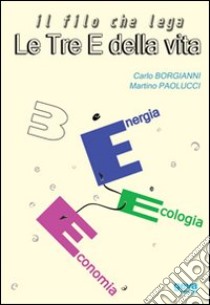 Il filo che lega le tre E della vita. Energia, ecologia, economia libro di Borgianni Carlo; Paolucci Martino