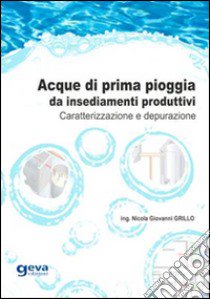 Acque di prima pioggia da insediamenti produttivi. Caratterizzazione e depurazione libro di Grillo Nicola Giovanni