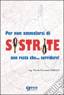 Per non ammalarsi di sistrite non resta che... sorridere! libro di Grillo Nicola Giovanni