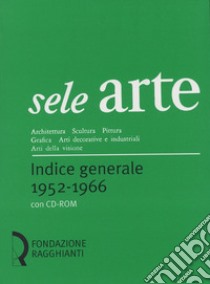 Sele arte (1952-1966). Indice generale-General index. Con CD-ROM libro di Fagone V. (cur.)