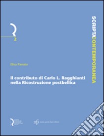 Il contributo di Carlo L. Ragghianti nella ricostruzione post-bellica libro di Panato Elisa