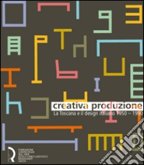 Creativa produzione. La Toscana e il design italiano 1950-1990. Catalogo della mostra (Lucca, 13 giugno-1 novembre 2015). Ediz. illustrata libro di Trincherini E. (cur.); Turrini D. (cur.)