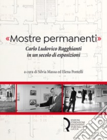 «Mostre permanenti». Carlo Ludovico Ragghianti in un secolo di esposizioni libro di Massa S. (cur.); Pontelli E. (cur.)