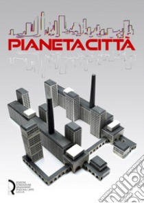 Pianeta città. Arti cinema musica design nella Collezione Rota 1900-2021. Ediz. illustrata libro di Bolpagni P. (cur.)