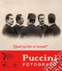 «Qual occhio al mondo». Puccini fotografo libro di Bolpagni P. (cur.); Biagi Ravenni G. (cur.); Rossi M. (cur.)