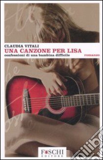 Una canzone per Lisa. Confessioni di una bambina difficile libro di Vitali Claudia