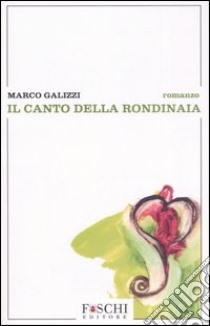 Il canto della rondinaia libro di Galizzi Marco