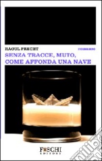 Senza tracce, muto, come affonda una nave libro di Precht Raoul