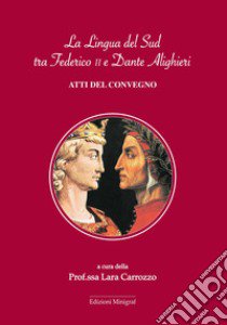 La lingua dei Sud tra Federico II e Dante Alighieri. Atti del convegno libro di Carrozzo L. (cur.)