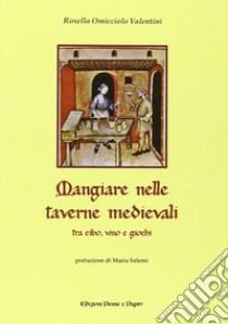 Mangiare nelle taverne medievali. Tra cibo, vino e giochi libro di Omicciolo Valentini Rosella