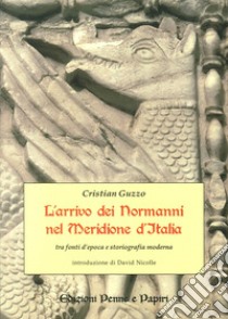 L'arrivo dei normanni nel meridione d'Italia «tra fonti d'epoca e storiografia moderna» libro di Guzzo Cristian