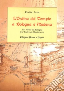 L'ordine del Tempio a Bologna e Modena. Fra' Pietro da Bologna, fra' Pietro da Montecucco libro di Leva Evelin