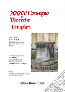 Atti del XXXV Convegno di ricerche templari libro di Libera Associazione Ricercatori Templari Italiani (cur.)