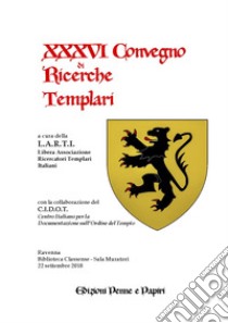 Atti del XXXVI Convegno di ricerche templari libro di Libera Associazione Ricercatori Templari Italiani (cur.)