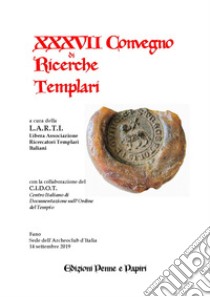 Atti del XXXVII Convegno di ricerche templari libro di Libera Associazione Ricercatori Templari Italiani (cur.)