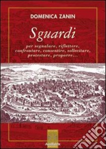 Sguardi per segnalare, riflettere, confrontare, consentire, sollecitare, protestare, proporre... libro di Zanin Domenica