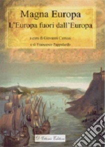 Magna Europa. L'Europa fuori dall'Europa libro di Cantoni G. (cur.); Pappalardo F. (cur.)