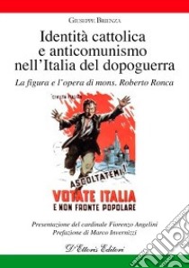 Identità cattolica e anticomunismo nell'Italia del dopoguerra. La figura e l'opera di mons. Roberto Ronca libro di Brienza Giuseppe