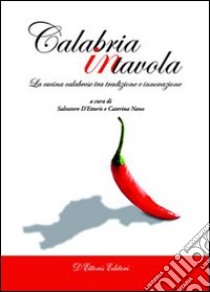 Calabria in tavola. La cucina calabrese tra tradizione e innovazione libro di D'Ettoris S. (cur.); Nano C. (cur.)