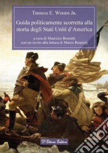 Guida politicamente scorretta alla storia degli Stati Uniti d'America libro di Woods Thomas E. jr.; Brunetti M. (cur.)