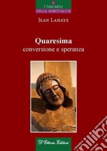 Quaresima, conversione e speranza libro di Lahaye Jean