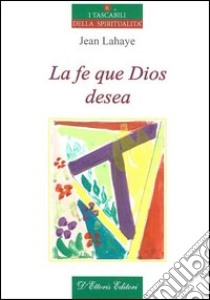 La fe que Dios desea libro di Lahaye Jean