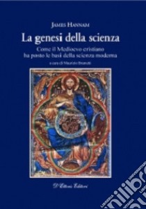 La genesi della scienza. Come il Medioevo cristiano ha posto le basi della scienza moderna libro di Hannam James; Brunetti M. (cur.)