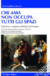 Chi ama non occupa tutti gli spazi. Catechesi e vocazioni nella luce del Vangelo libro di Mercuri Gaudioso