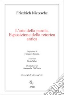 L'arte della parola. Esposizione della retorica antica libro di Nietzsche Friedrich; Tafuri S. (cur.)