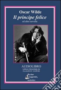 Il principe felice ed altre novelle. Audiolibro. CD Audio  di Wilde Oscar; Carini C. (cur.)