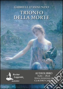 Trionfo della morte letto da Claudio Carini. Audiolibro. CD Audio formato MP3. Ediz. integrale. Con e-book  di D'Annunzio Gabriele