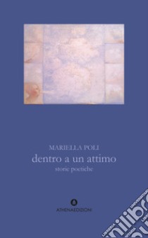 Dentro a un attimo libro di Poli Mariella