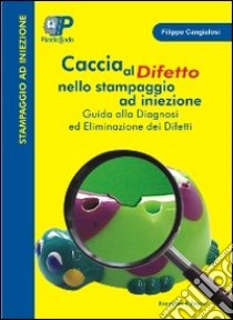 Caccia al difetto nello stampaggio ad iniezione. Guida alla diagnosi e risoluzione dei difetti. CD-ROM libro di Cangialosi Filippo