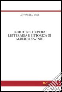 Il mito nell'opera letteraria e pittorica di Alberto Savinio libro di Usai Antonella