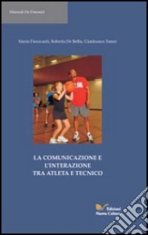 La comunicazione e l'interazione tra atleta e tecnico libro di Fioravanti Mario - De Bellis Roberta - Tomei Gianfranco