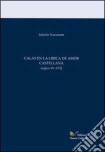 Calas en la lirica de amor castellana (siglos XV-XVI) libro di Tomassetti Isabella