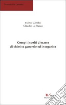 Compiti svolti d'esame di chimica generale ed inorganica libro di Ginaldi Franco; Lo Sterzo Claudio