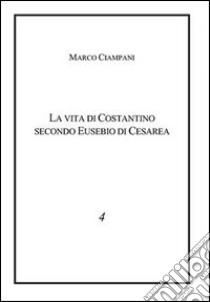 La vita di Costantino secondo Eusebio libro di Ciampani Marco