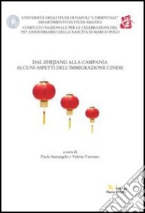 Dal Zhejiang alla Campania. Alcuni aspetti dell'immigrazione cinese libro di Santangelo Paolo; Varriano Valeria