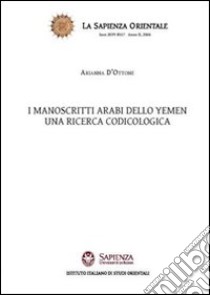 I manoscritti arabi dello Yemen. Una ricerca codicologica libro di D'Ottone Arianna