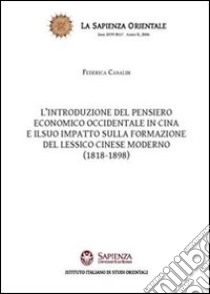 L'introduzione del pensiero economico occidentale in Cina e il suo impatto sulla formazione del lessico cinese moderno (1818-1898) libro di Casalin Federica