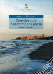 Quel che dura nell'attimo che passa. Fotogrammi di vita... libro di Marolla Angelo