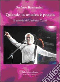 Quando la musica è poesia. Il mondo di Umberto Tozzi libro di Bastianini Stefano