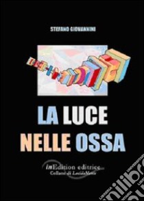 La luce nelle ossa libro di Giovannini Stefano