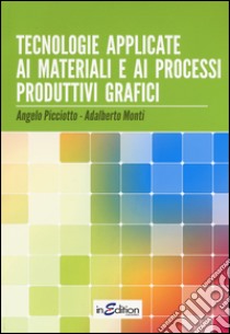 Tecnologie applicate ai materiali e ai processi produttivi grafici. Per gli Ist. professionali per l'industria e l'artigianato libro di Picciotto Angelo; Monti Alberto