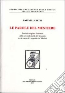 Le parole del mestiere. Testi di artigiani fiorentini della seconda metà del Seicento tra le carte di Leopoldo de' Medici. Con CD-ROM libro di Setti Raffaella